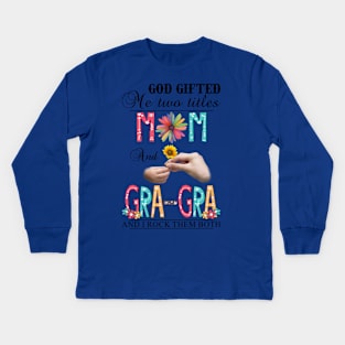 God Gifted Me Two Titles Mom And Gra-Gra And I Rock Them Both Wildflowers Valentines Mothers Day Kids Long Sleeve T-Shirt